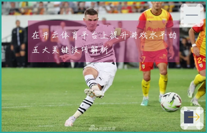 在开云体育平台上提升游戏水平的五大关键技巧解析