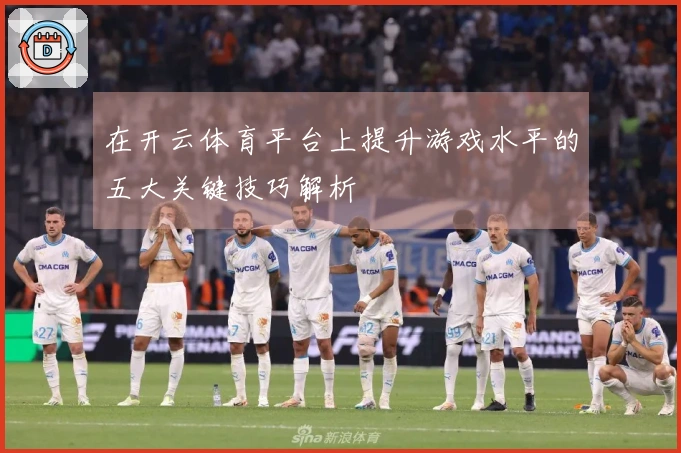 在开云体育平台上提升游戏水平的五大关键技巧解析